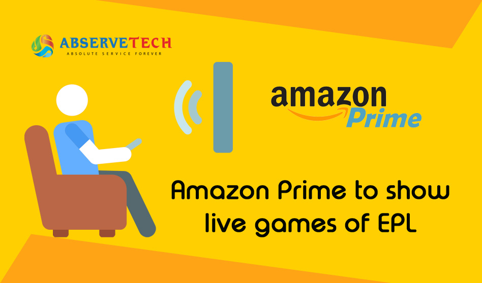 Amazon Prime To Show Live Games Of Epl Abservetech Blog